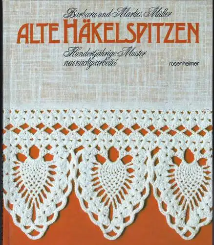 Müller, Barbara und Müller, Marlies: Alte Häkelspitzen. Hundertjährige Muster neu nachgearbeitet. 