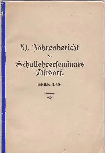 Schullehrerseminar Altdorf: 51. Jahresbericht des Schullehrerseminars Altdorf. Schuljahr 1918/ 19. 