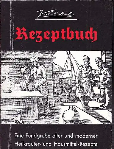 Kölbl, Konrad: Rezeptbuch, Eine Fundgrube alter und moderner Heilkräuter- und Hausmittelrezepte. 