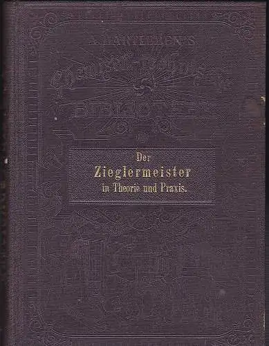 Bük, Julius von: Der Zieglermeister in Theorie und Praxis. Ein Leitfaden und Nachschlagebuch für den Ziegelbetreib der Neuzeit, für Zieglermeister, Werksleiter, Besitzer kleinerer Ziegelwerke und Zieglerschulen. 