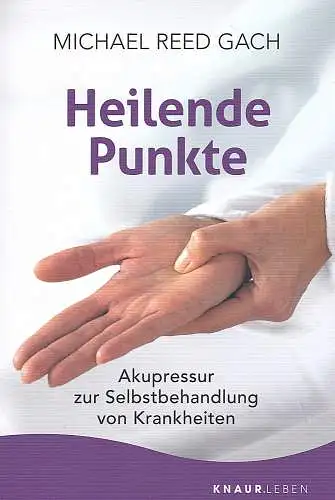 Gach, Michael Reed: Heilende Punkte :  Akupressur zur Selbstbehandlung von Krankheiten. 