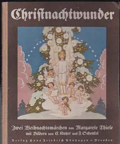 Thiele, Margarete (Text) und Kutzer, E. und Schenkel, F. (Bilder): Christnachtwunder - Zwei Weihnachtsmärchen. 