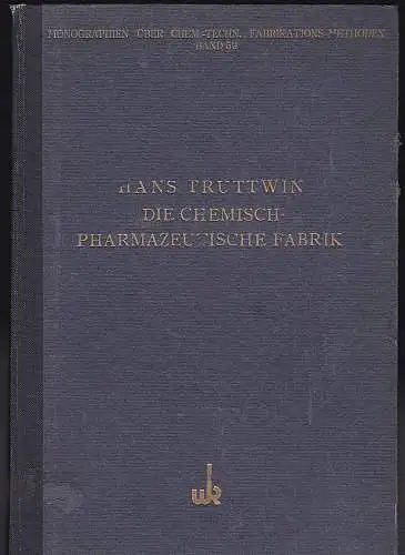 Truttwin, Hans: Die chemisch-pharmazeutische Fabrik : Ein Beispiel. Mit 102 Abbildungen und 5 Plänen. 