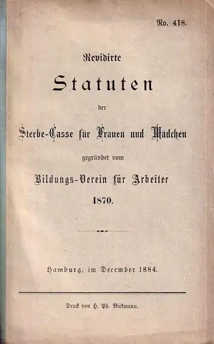Revidirte Statuten der Sterbe-Casse für Frauen und Mädchen, gegründet vom Bildungs-Verein für Arbeiter 1870. No. 418. Hamburg, im December 1884. 