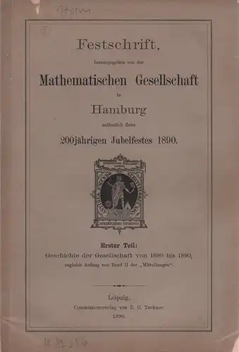 Festschrift, herausgegeben von der Mathematischen Gesellschaft in Hamburg anlässlich ihres 200jährigen Jubelfestes 1890. TEIL 1 (von 3) apart: Geschichte der Gesellschaft von 1690-1890, zugleich Anfang von Band 2 der "Mitteilungen". 