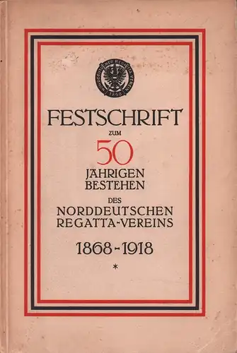 Festschrift zum fünfzigjährigen Bestehen des Norddeutschen Regatta-Vereins. 1868-1918. 