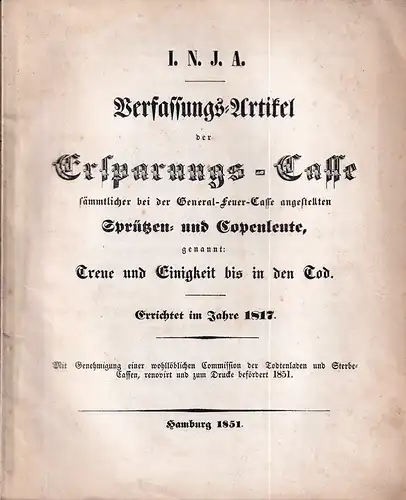 Verfassungs-Artikel der Ersparungs-Casse sämmtlicher bei der General-Feuer-Casse angestellten Sprützen- und Copen-Leute, genannt: 'Treue und Einigkeit bis in den Tod'. Errichtet im Jahre1817.Mit Genehmigung einer wohllöblichen...