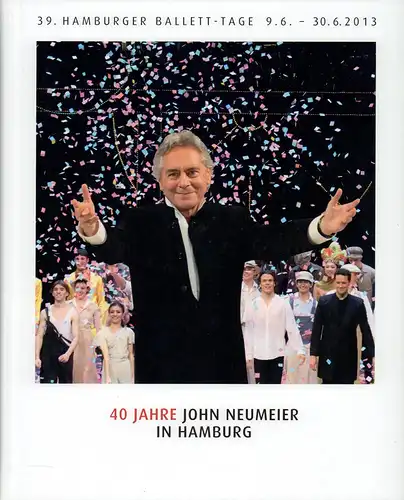 39. Hamburger Ballett-Tage 2013. 40 Jahre John Neumeier in Hamburg. [Programmbuch der 39. Hamburger Ballett-Tage 9.6.-30.6.2013; Jubiläumsbuch Vierzig Jahre John Neumeier in Hamburg]. 