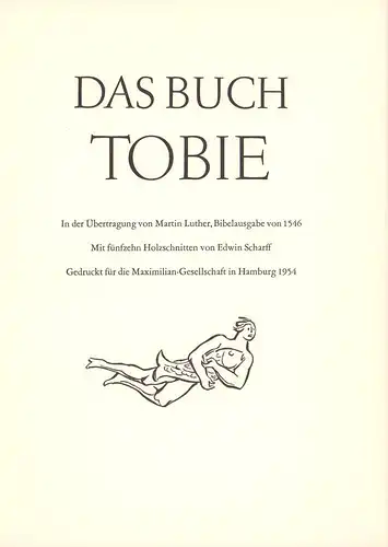Das Buch Tobie. In der Übertragung von Martin Luther, Bibelausgabe von 1546. Mit fünfzehn Holzschnitten von Edwin Scharff (geschnitten von Otto Rohse). Gedruckt  für die Maximilian-Gesellschaft in Hamburg 1954. 