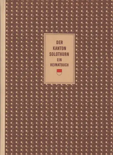 Der Kanton Solothurn. Ein Heimatbuch. (Mit einem Geleitwort von W. [Walther] Stämpfli). 