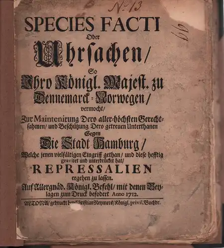 Species facti, Oder Uhrsachen/ So Ihro Königl. Majest. zu Dennemarck-Norwegen/ vermocht/ Zur Maintenirung Dero aller-höchsten Gerechtsahmen/ und Beschützung Dero getreuen Unterthanen Gegen Die Stadt Hamburg/...