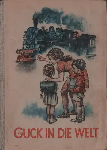 Guck in die Welt. Ein Lesebuch für das erste Schuljahr. (Bearbeitet von einem Ausschuß der Gewerkschaft für Lehrer u. Erzieher im FDGB, Leipzig. Mit Bildern von Georg Kretzschmar). 4., neuberab. Aufl. (1021.-1300. Tsd.). 