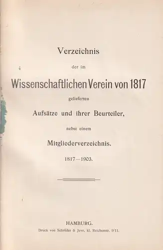 Verzeichnis der im Wissenschaftlichen Verein von 1817 gelieferten Aufsätze und ihrer Beurteiler nebst einem Mitgliederverzeichnis 1817-1903. 