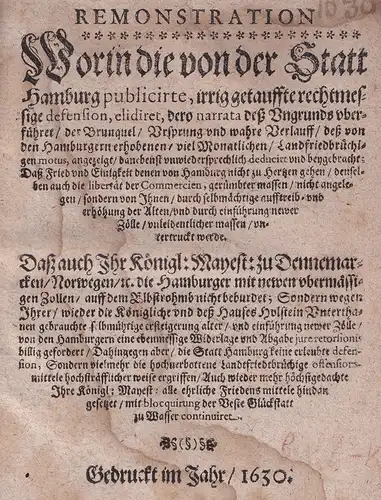 Remonstration Worin die von der Statt Hamburg publicirte, irrig getauffte rechtmessige defension, elidiret, dero narrata deß Vngrunds vberführet/ der Brunquel/ Vrsprung vnd wahre Verlauff/ deß.. 