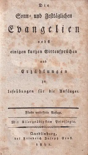 Die Sonn- und Festtäglichen Evangelien, nebst einigen kurzen Sittensprüchen und Erzählungen zu Leseübungen für die Anfänger. 5. verbess. Aufl. 