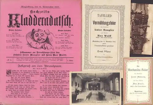 Hochzeits-Kladderadatsch. Zur Vermählungsfeier des Fräul. Luise Mangler mit dem Königl. Ober Control Assistent Herrn Max Wolff, Magdeburg den 15. November 1887, freundschaftlichst gewidmet von Ernst Pflanz, Neuhaldensleben [Deckel-Titel]. 