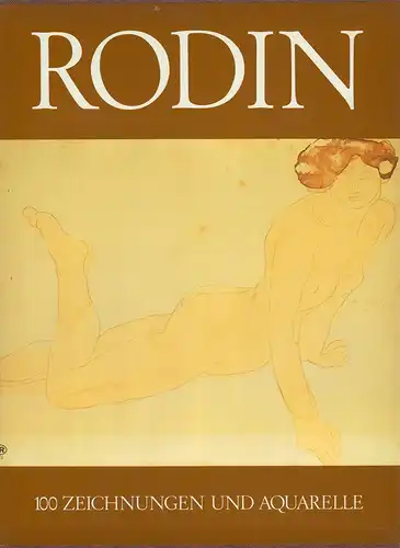 Auguste Rodin. 100 Zeichnungen und Aquarelle. (Mit einem Essay "Rodins Zeichnungen aus seinen letzten zwanzig Jahren" von Claudie Judrin). 