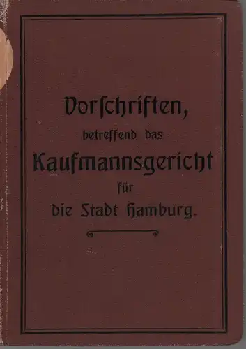 Vorschriften, betreffend das Kaufmannsgericht für die Stadt Hamburg. Zusammengestellt u. hrsg. v. d. Senatskommission für die Justizverwaltung. 