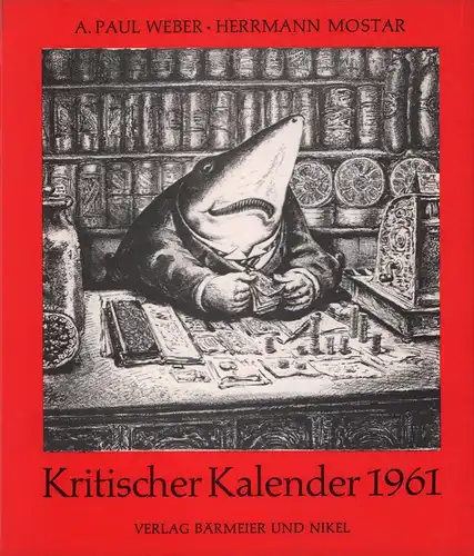 Kritischer Kalender 1961. [JAHRGANG 3]. Lithographien und Zeichnungen von A. Paul Weber. Knüppel-Verse von Hermann Mostar, zu singen nach bekannter Melodie. 