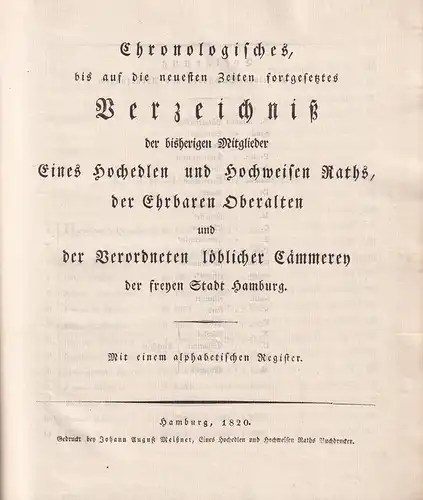 Chronologisches, bis auf die neuesten Zeiten festgesetztes Verzeichniß der bisherigen Mitglieder Eines Hochedlen und Hochweisen Raths, der Ehrbaren Oberalten und der Verordneten löblicher Cämmerey der freyen Stadt Hamburg. 