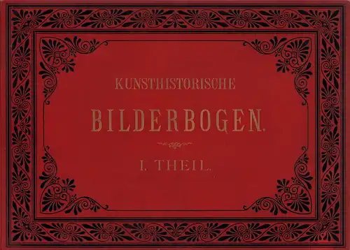 Kunsthistorische Bilderbogen. Für den Gebrauch bei akademischen und öffentlichen Vorlesungen, sowie beim Unterricht in der Geschichte und Geschmackslehre an Gymnasien, Real  und höheren Töchterschulen.. 