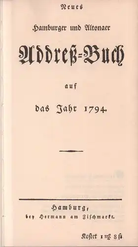 Neues Hamburger und Altonaer Addreß-Buch auf das Jahr 1794  [Adressbuch]. FAKSIMILE der Ausgabe Hamburg, bey Hermann am Fischmarkt (1793). 