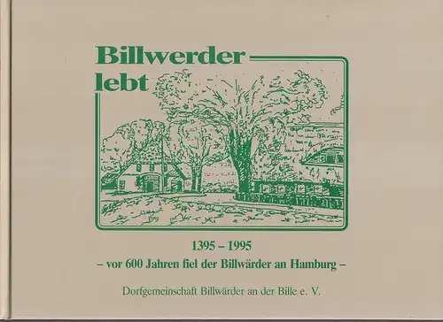 Billwerder lebt. 1395-1995. (Vor 600 Jahren fiel der Billwärder an Hamburg). Hrsg. v. d. Dorfgemeinschaft Billwärder a. d. Bille e.V. 