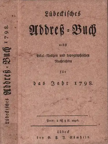 Lübeckisches Addreß-Buch nebst Lokal-Notizen und topographischen Nachrichten für das Jahr 1798. REPRINT der Ausgabe Lübeck, G. F. J. Römhild 1797. 