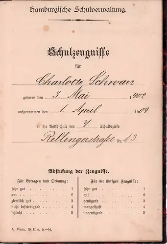Schulzeugnisse für Charlotte Schwarz, geboren den . Mai 1902, aufgenommen den 1. April  1909 in die Volksschule des 7. Schulbezirks Rellingerstrasse Nr. 13. Hrsg.: Hamburgische Schulverwaltung. 