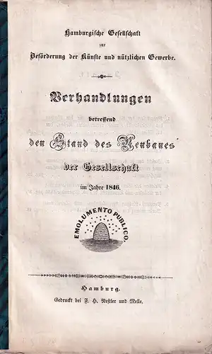 Verhandlungen betreffend den Stand des Neubaues der Gesellschaft im Jahre 1846. Hamburgische Gesellschaft zur Beförderung der Künste und Nützlichen Gewerbe. 