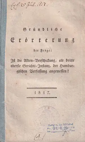 Gründliche Erörterung der Frage:. Ist die Akten-Verschickung, als dritte oberste Gerichts-Instanz, der Hamburgischen Verfassung angemessen?. 