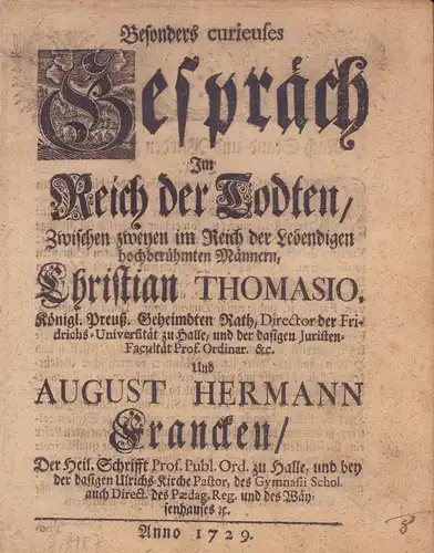 Besonders curieuses Gespräch Im Reich der Todten, Zwischen zweyen im Reich der Lebendigen hochberühmten Männern, Christian Thomasio ... Und August Hermann Francken ... [TEIL 1 (von 4?)]. 