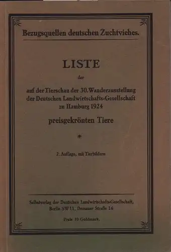 Liste der auf der Tierschau der 30. Wanderausstellung der Deutschen Landwirtschafts-Gesellschaft zu Hamburg 1924 preisgekrönten Tiere. 2. Aufl., mit Tierbildern. 