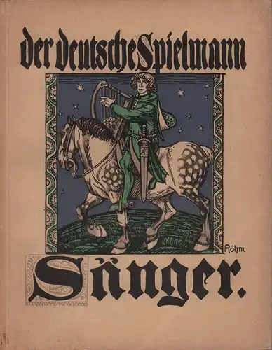 Sänger. Des deutschen Spielmanns liederfrohe Genossen und ihres Lebens wechselndes Geschick. Bildschmuck von Hans Röhm. 3., unveränd. Aufl. 