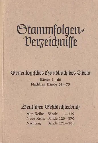 Stammfolgen-Verzeichnisse. Genealogisches Handbuch des Adels: Bände 1-60, Nachtrag Bände 61-75 / Deutsches Geschlechterbuch: Alte Reihe, Bände 1-119; Neue Reihe, Bände 120-170; Nachtrag, Bände 171-185. 