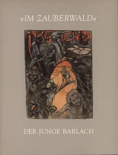 Im Zauberwald. Der junge Barlach. (Katalog zur Ausstellung vom) 18. Oktober bis 4. Dezember (im) Ernst Barlach Haus. 