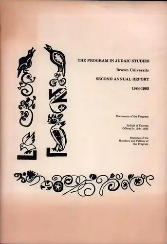 The Program in Judaic Studies, Brown University. Second annual report 1984-1985. Documents of the program, syllabiof courses offered in 1984-1985, resumes of the members and fellowsof the program. 