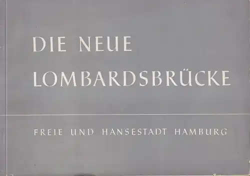 Die Neue Lombardsbrücke. Hrsg. von der Baubehörde der Freien und Hansestadt Hamburg. Bearbeitung und Zusammenstellung vom Tiefbauamt Hamburg. 