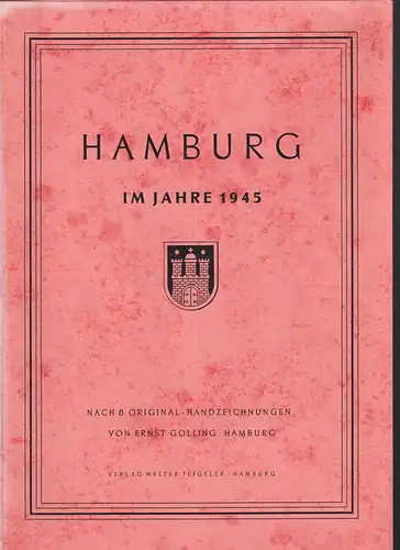 Hamburg im Jahre 1945. Nach 8 Original-Handzeichnungen von Ernst Golling, Hamburg. 