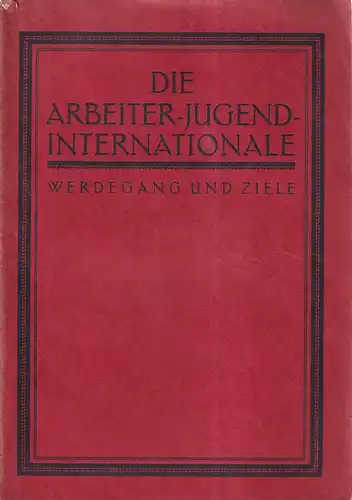 Die Arbeiter-Jugend-Internationale. Werdegang und Ziele. 