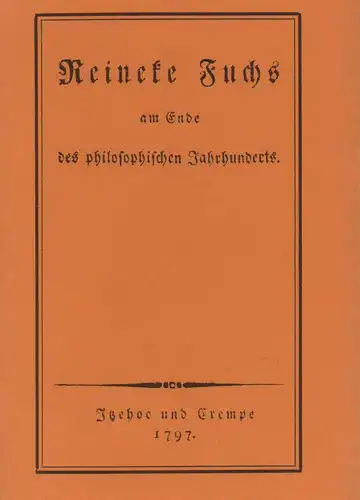 Reineke Fuchs am Ende des philosophischen Jahrhunderts. FAKSIMILE nach der Ausgabe Itzehoe u. Crempe 1797. Mit einem Nachwort hrsg. von Hubertus Menke. 