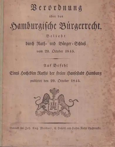 Verordnung über das Hamburgische Bürgerrecht. Beliebt durch Rath- und Bürger-Schluß vom 23. October 1845. Auf Befehl Eines Hochedler Raths der freien Hansestadt Hamburg publicirt den 29. October 1845. 