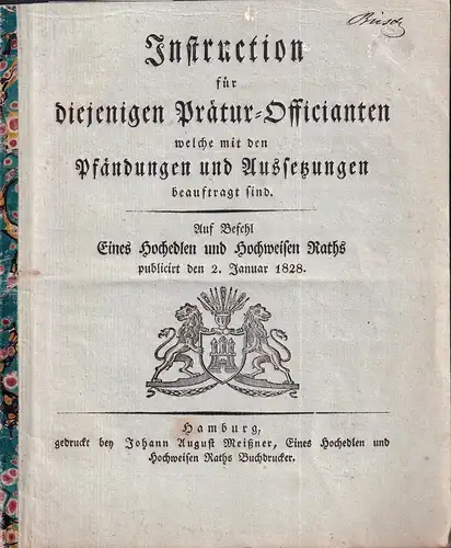 Instruction für diejenigen Prätur-Officianten, welche mit den Pfändungen und Aussetzungen beauftragt sind. Auf Befehl Eines Hochedlen und Hochweisen Rahts publicirt den 2. Januar 1828. 