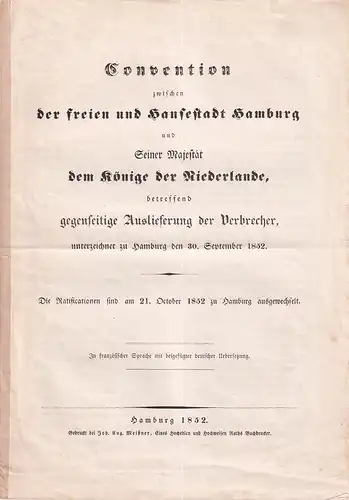 Convention zwischen der freien und Hansestadt Hamburg. und Seiner Majestät dem Könige der Niederlande, betreffend gegenseitige Auslieferung der Verbrecher, unterzeichnet zu Hamburg, den 30. September 1852. 