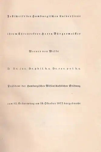 Festschrift der Hamburgischen Universität ihrem Ehrenrektor Herrn Bürgermeister Werner von Melle. D. Dr. jur., Dr. phil. h.c., Dr. rer. pol. h.c., Präsident der Hamburgischen Wissenschaftlichen...