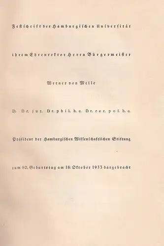 Festschrift der Hamburgischen Universität ihrem Ehrenrektor Herrn Bürgermeister Werner von Melle. D. Dr. jur., Dr. phil. h.c., Dr. rer. pol. h.c., Präsident der Hamburgischen Wissenschaftlichen.. 