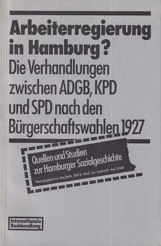 Arbeiterregierung in Hamburg?. Die Verhandlungen zwischen ADGB, KPD und SPD nach den Bürgerschaftswahlen 1927. Hrsg. v. Jörg Berlin, Wulf D. Hund u.a. 