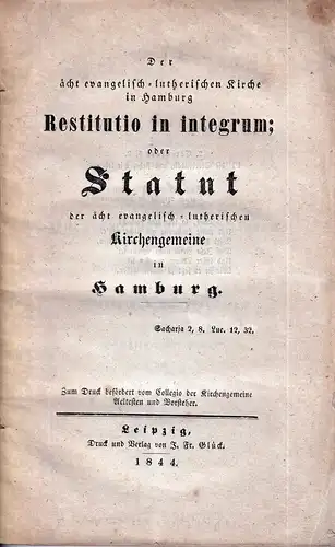 Der ächt evangelisch-lutherischen Kirche in Hamburg Restitutio in entegrum;. oder Statut der ächt evangelisch-lutherischen Kirchengemeine in Hamburg. Zum Druck befördert vom Aollegio der Kirchengemeine Aelstesten und Vorsteher. 