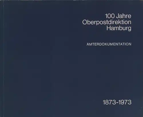 100 Jahre Oberpostdirektion Hamburg. Ämterdokumentation  1873-1973. (Hrsg. von der Oberpostdirektion Hamburg, Pressestelle). 