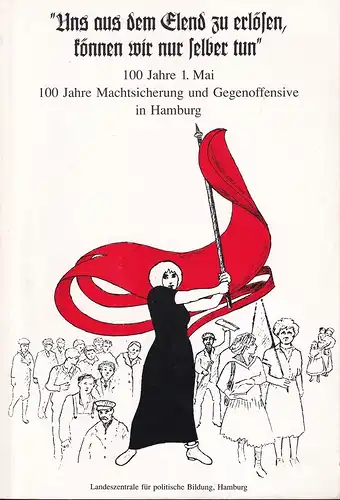 Uns aus dem Elend zu erlösen, können wir nur selber tun. 100 Jahre 1. Mai. 100 Jahr Machtsicherung und Gegenoffensive in Hamburg. Hrsg. v. d. Landeszentrale f. politische Bildung, Hamburg. 